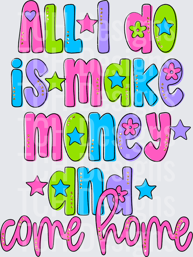 ALL I DO IS MAKE MONEY AND COME HOME