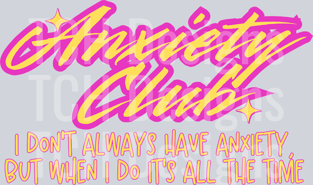 ANXIETY CLUB I DONT ALWAYS HAVE ANXIETY