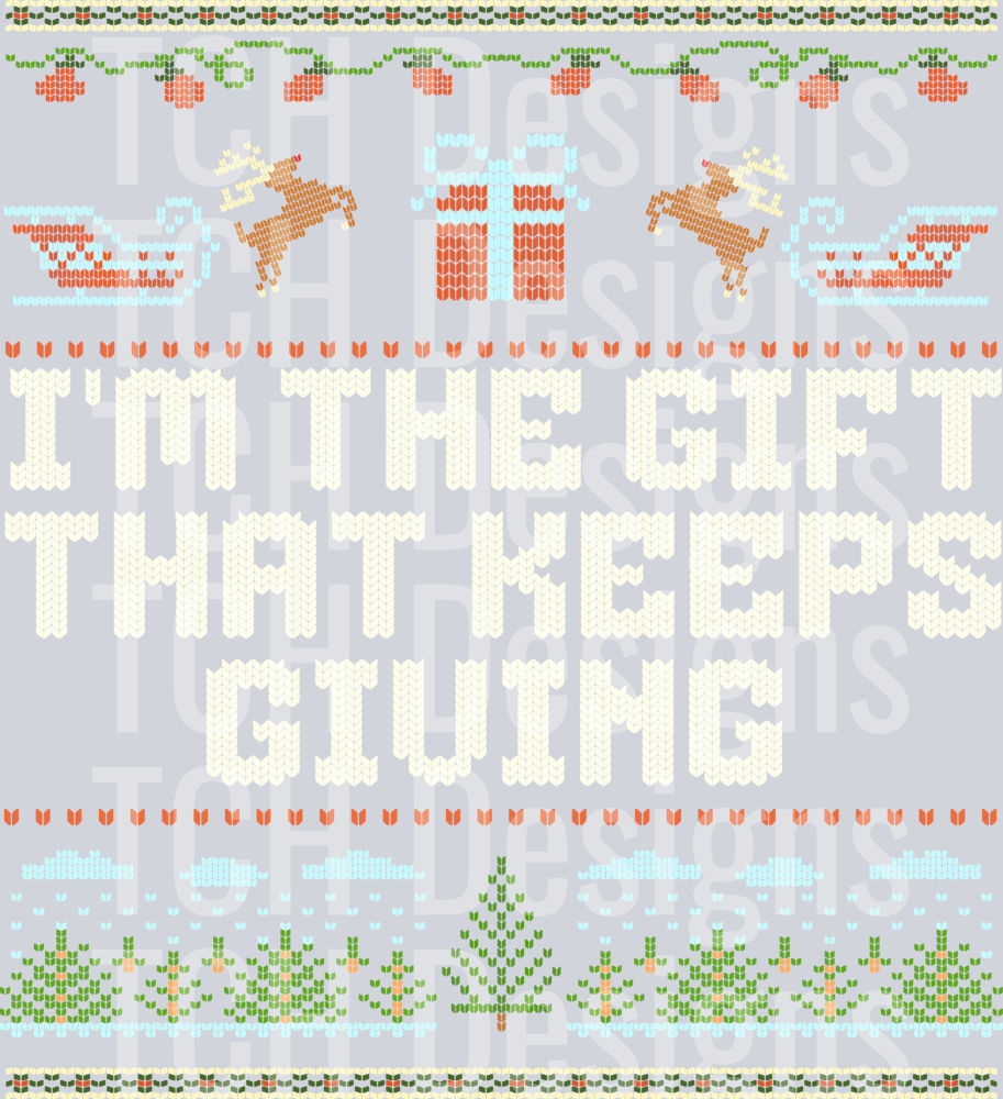 IM THE GIFT THAT KEEPS GIVING