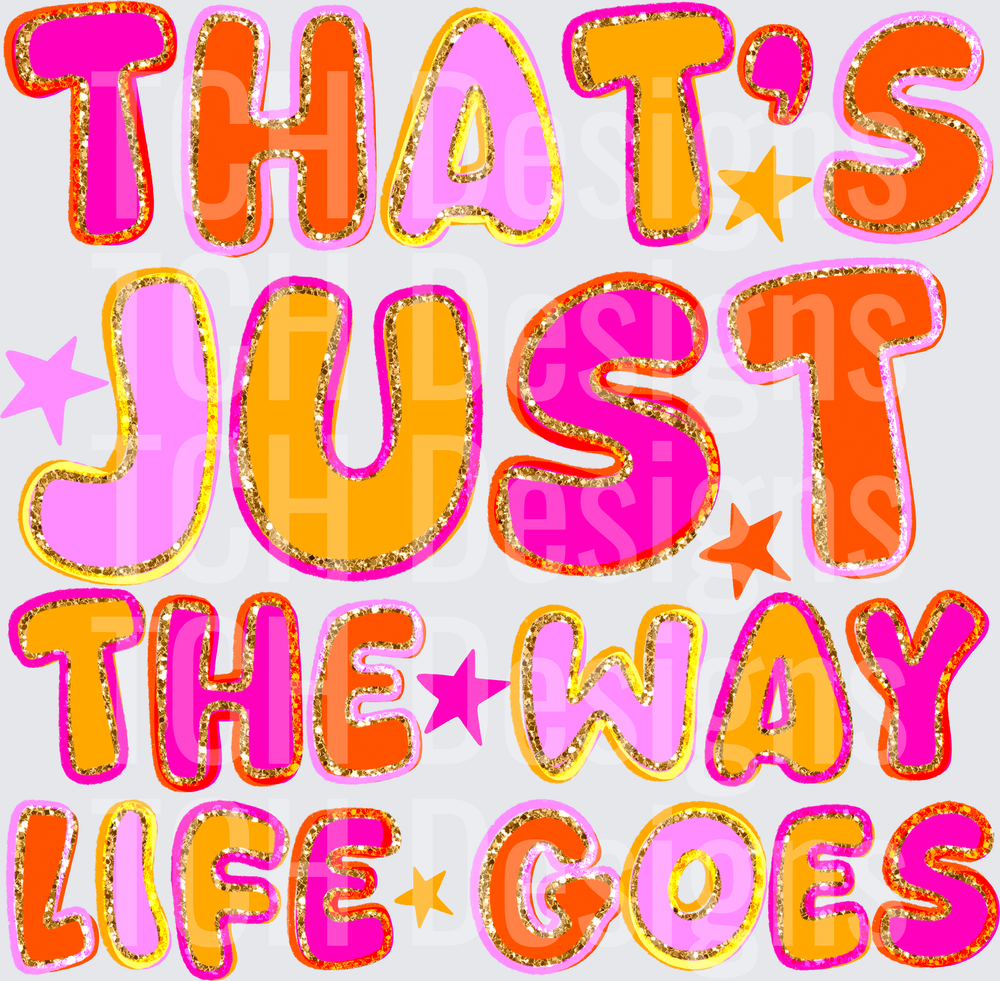 THATS JUST THE WAY LIFE GOES