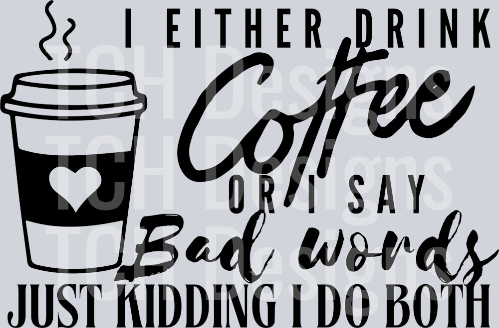 I EITHER DRINK COFFEE OR SAY BAD WORDS