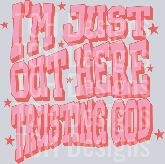 IM JUST OUT HERE TRUSTING GOD