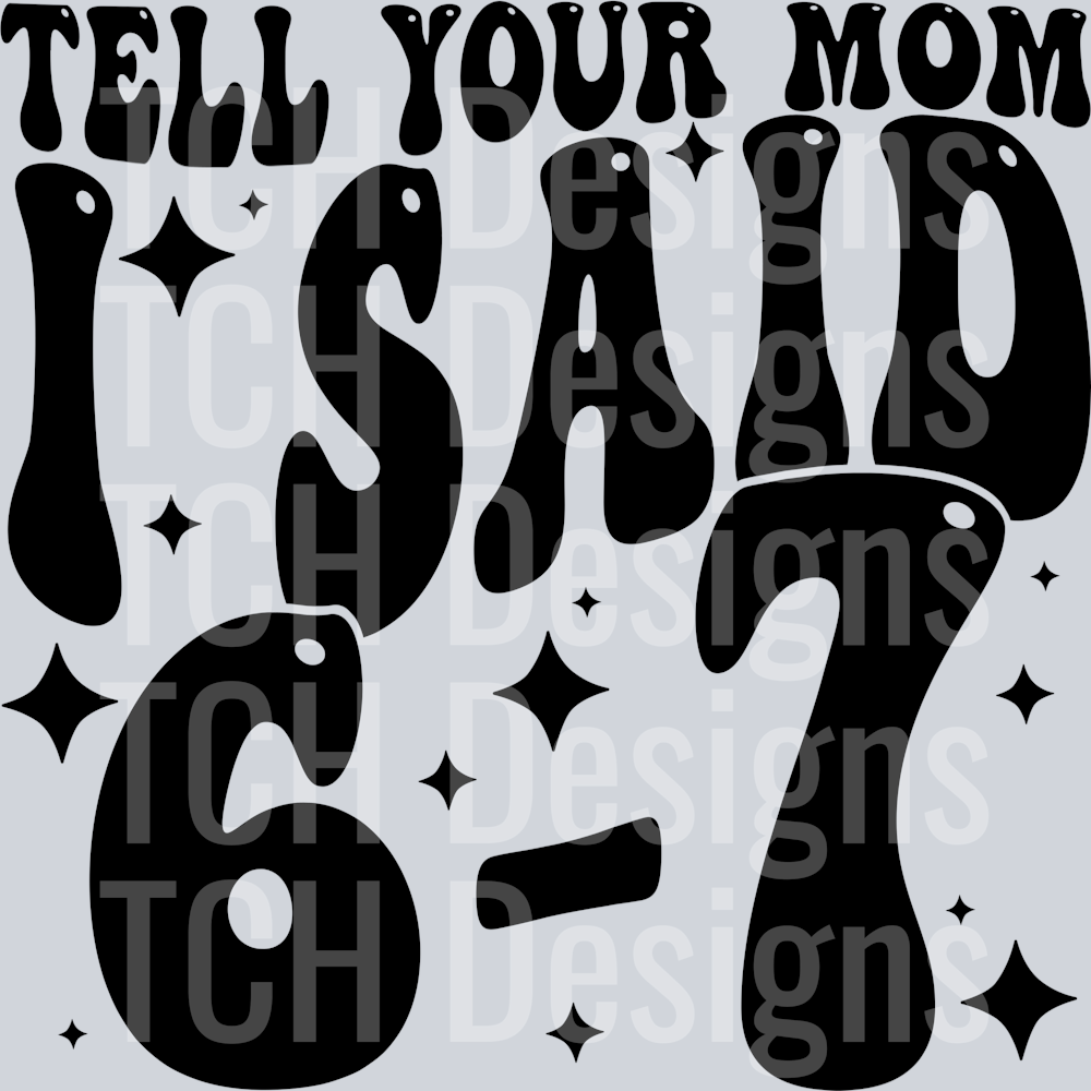 tell your mom i said 6 7
