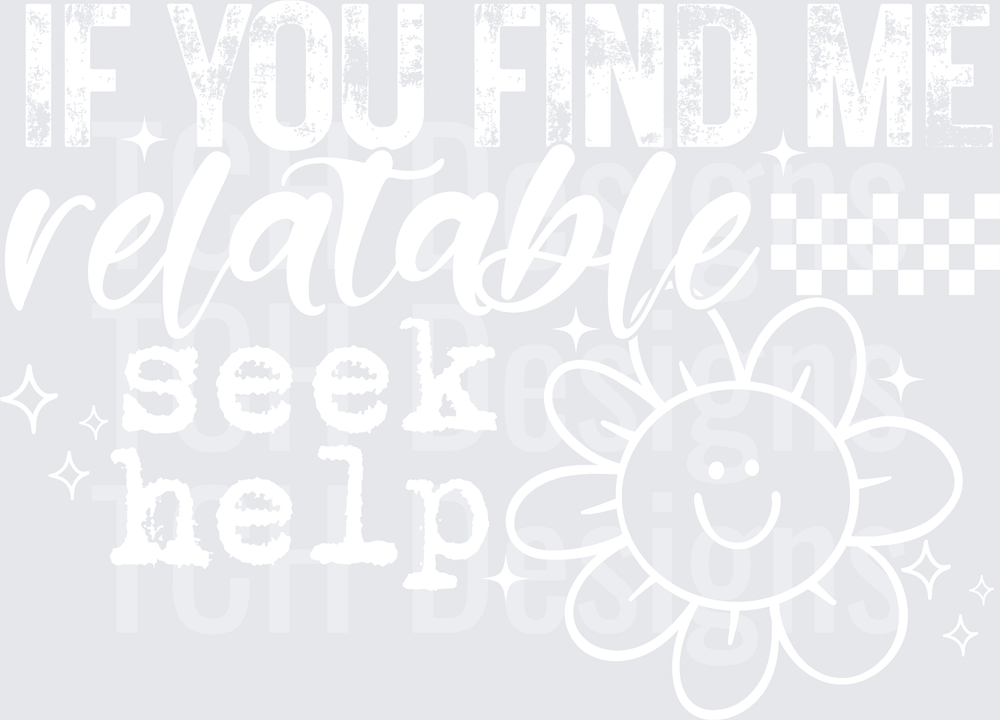 IF YOU FIND ME RELATABLE SEEK HELP white font