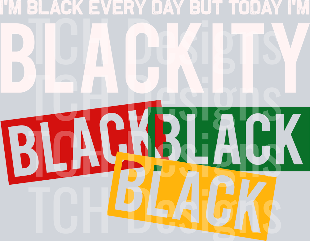 I_m Black Every day but today I_m Blackity black