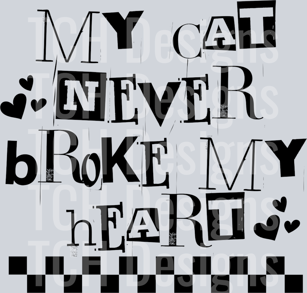 MY CAT NEVER BROKE MY HEART BLACK