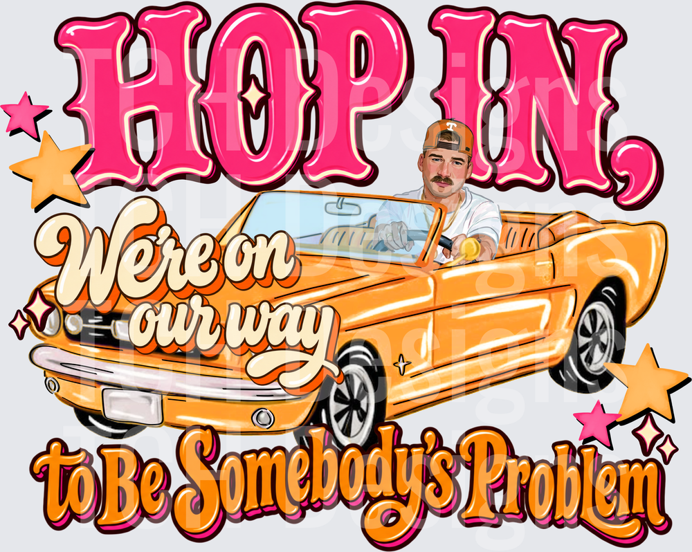 Hop In, We're On The Way To Be Somebody's Problem