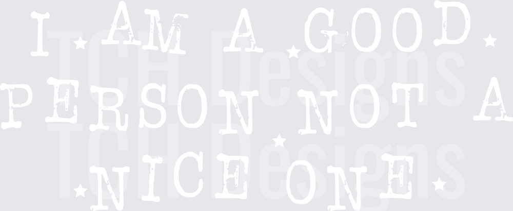 I AM A GOOD PERSON NOT A NICE ONE white