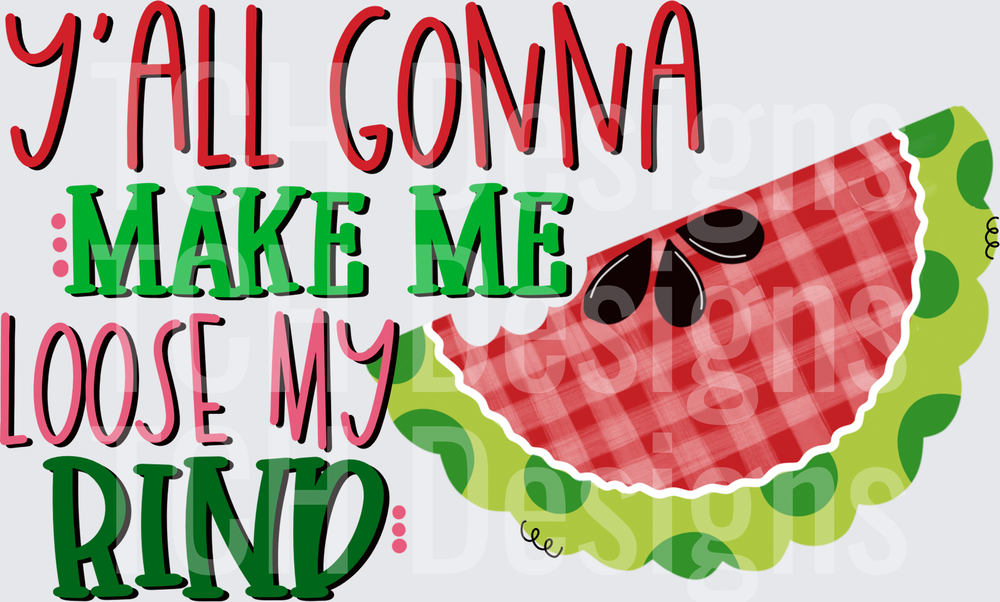 Y'all Gonna Make Me Loose My Rind Watermelon Slice Summer