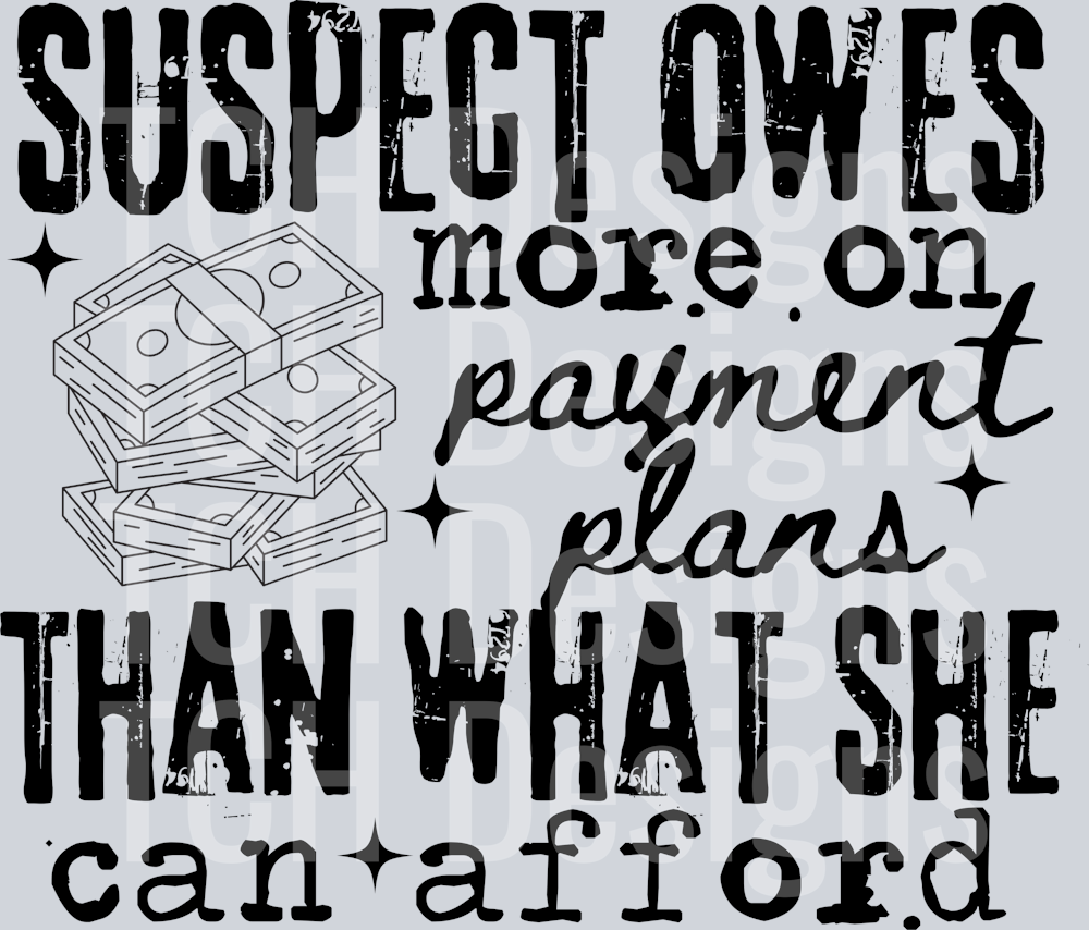 SUSPECT OWES MORE IN PAYMENT PLANS