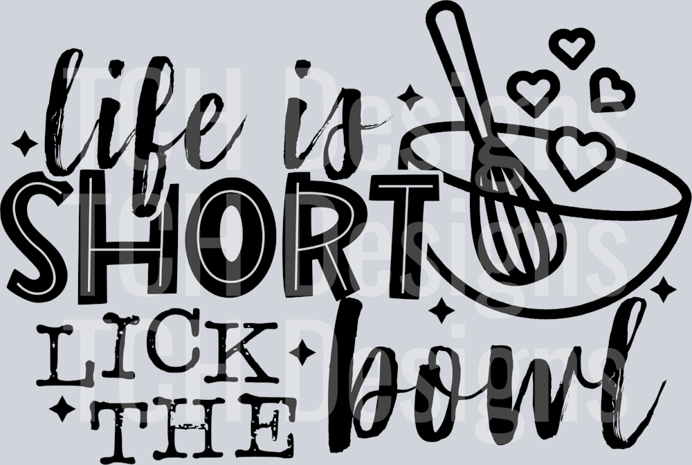 LIFE IS SHORT LICK THE BOWL