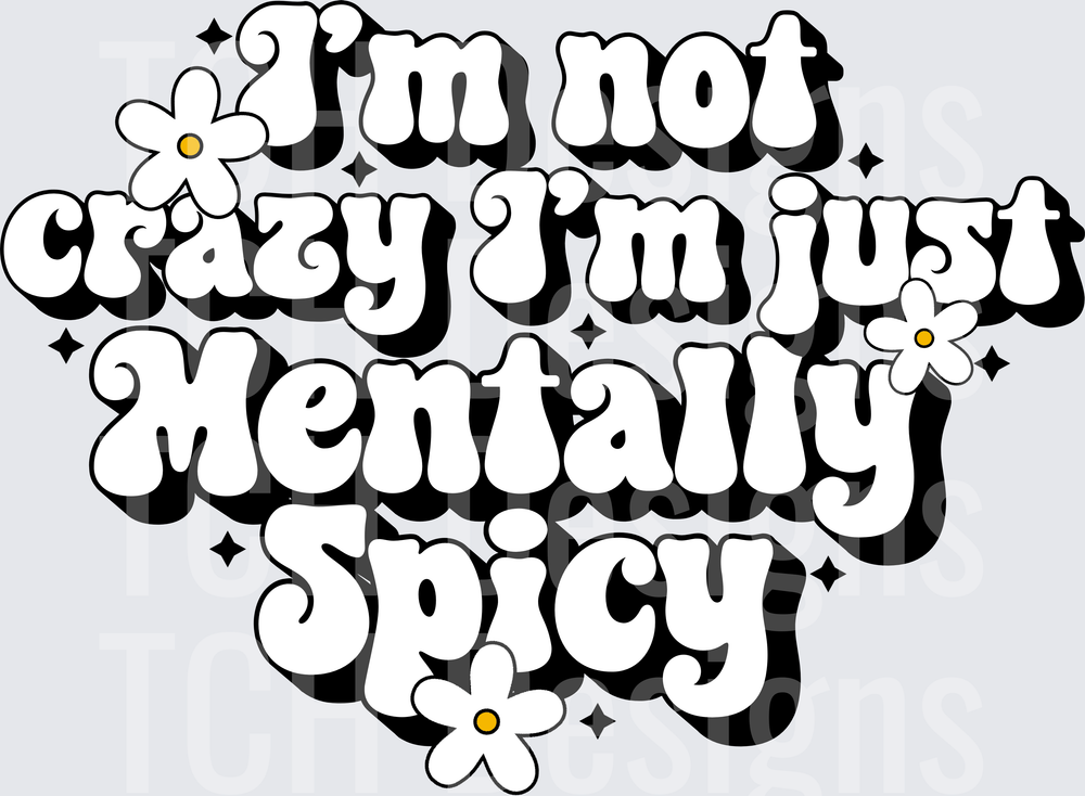 IM NOT CRAZY IM JUST MENTALLY SPICY
