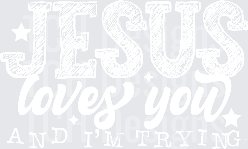 JESUS LOVES YOU AND IM TRYING WHITE FONT