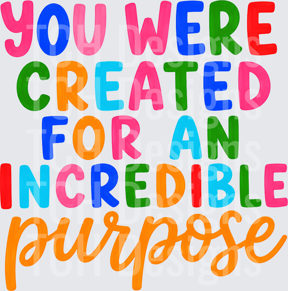 YOU WERE CREATED FOR AN INCREDIBLE PURPOSE