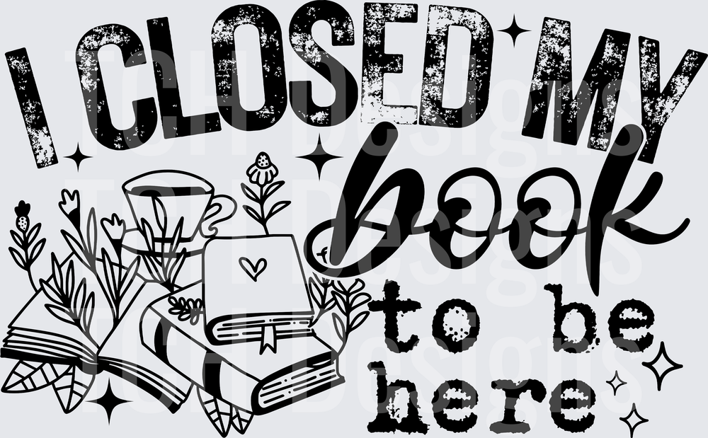 I CLOSED MY BOOK TO BE HERE black font