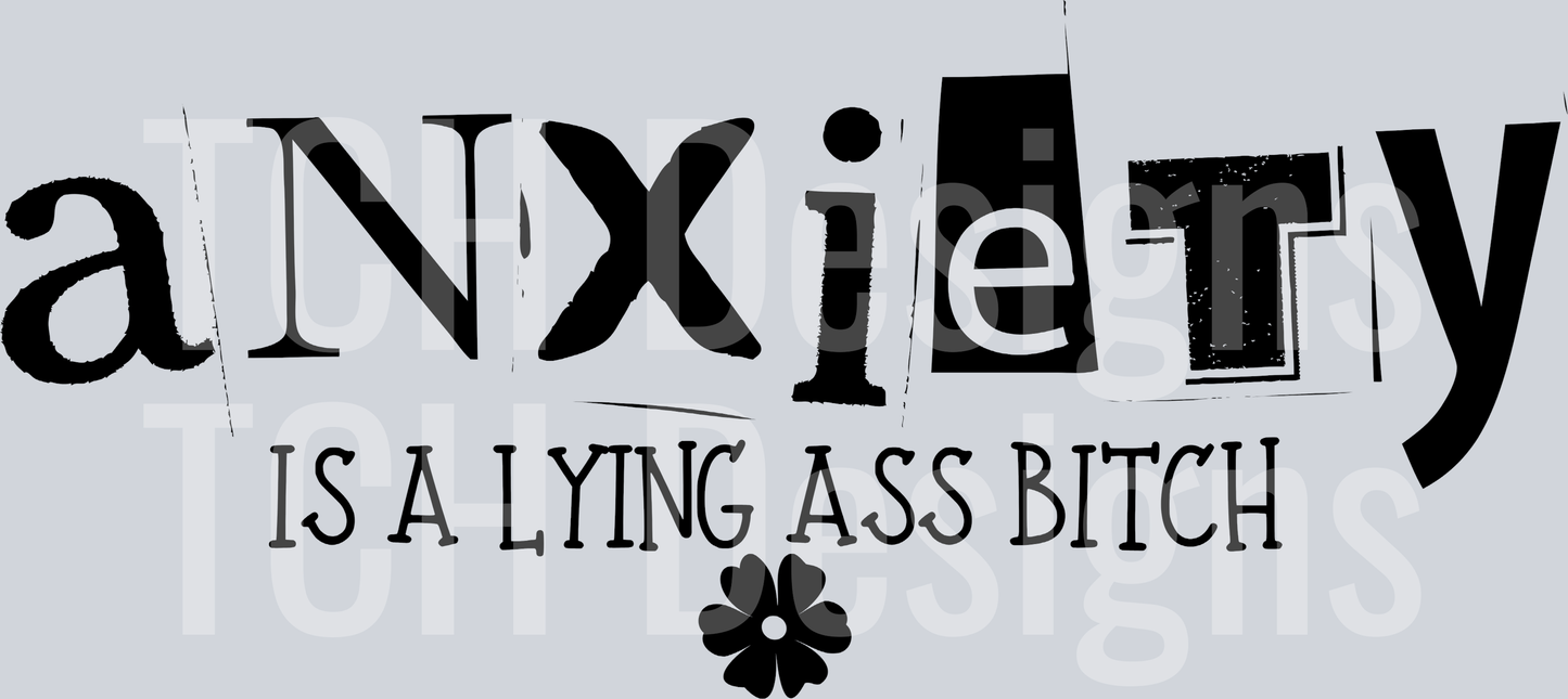 anxiety is a lying ass bitch HWDS