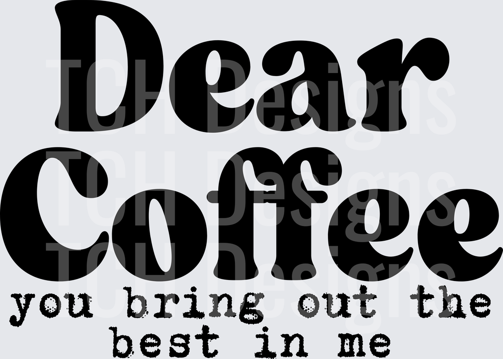 Dear Coffee You Bring Out The Best In Me Bold Typography
