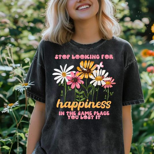 Stop Looking for Happiness Where You Lost It tee