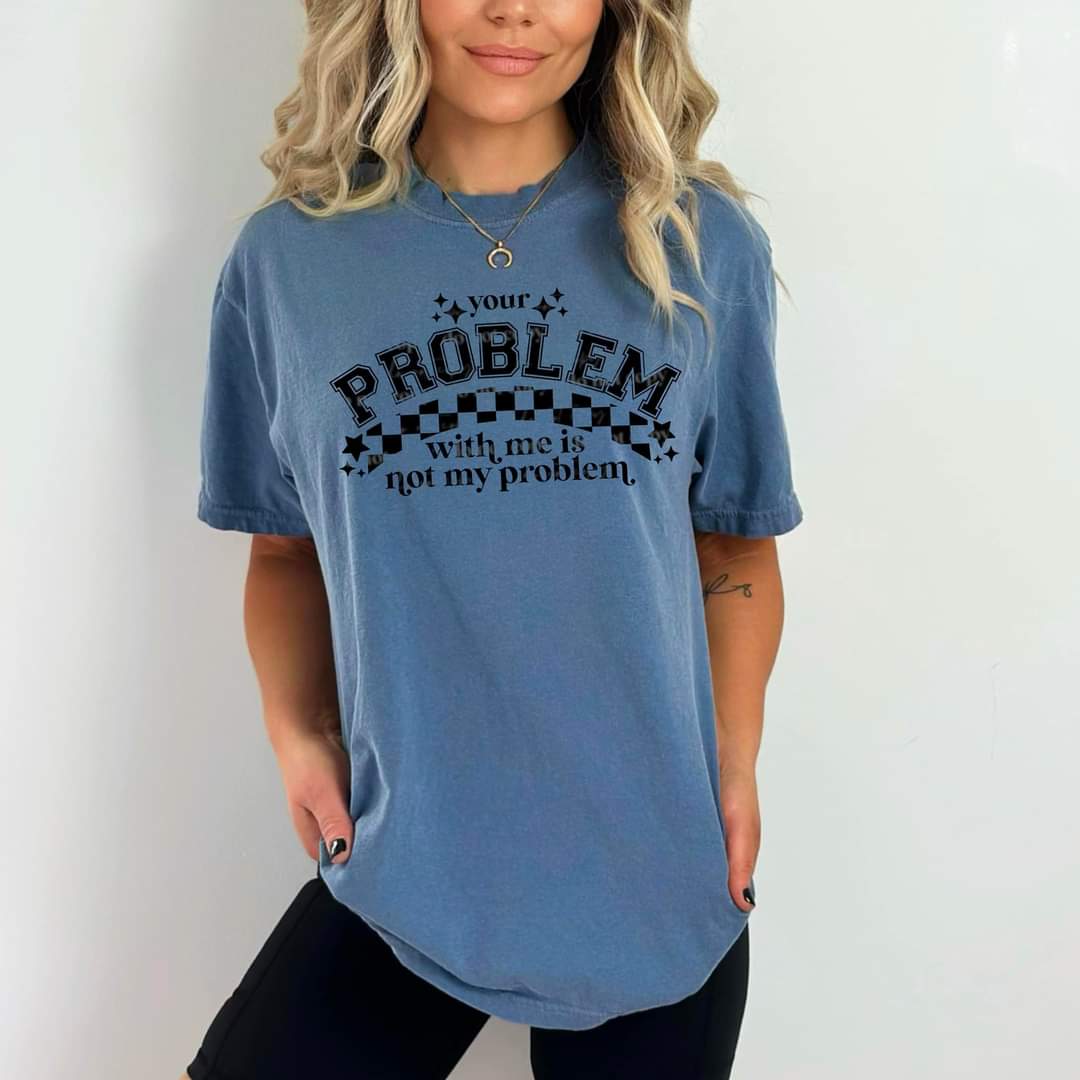 Your problem with me is not my problem Tee