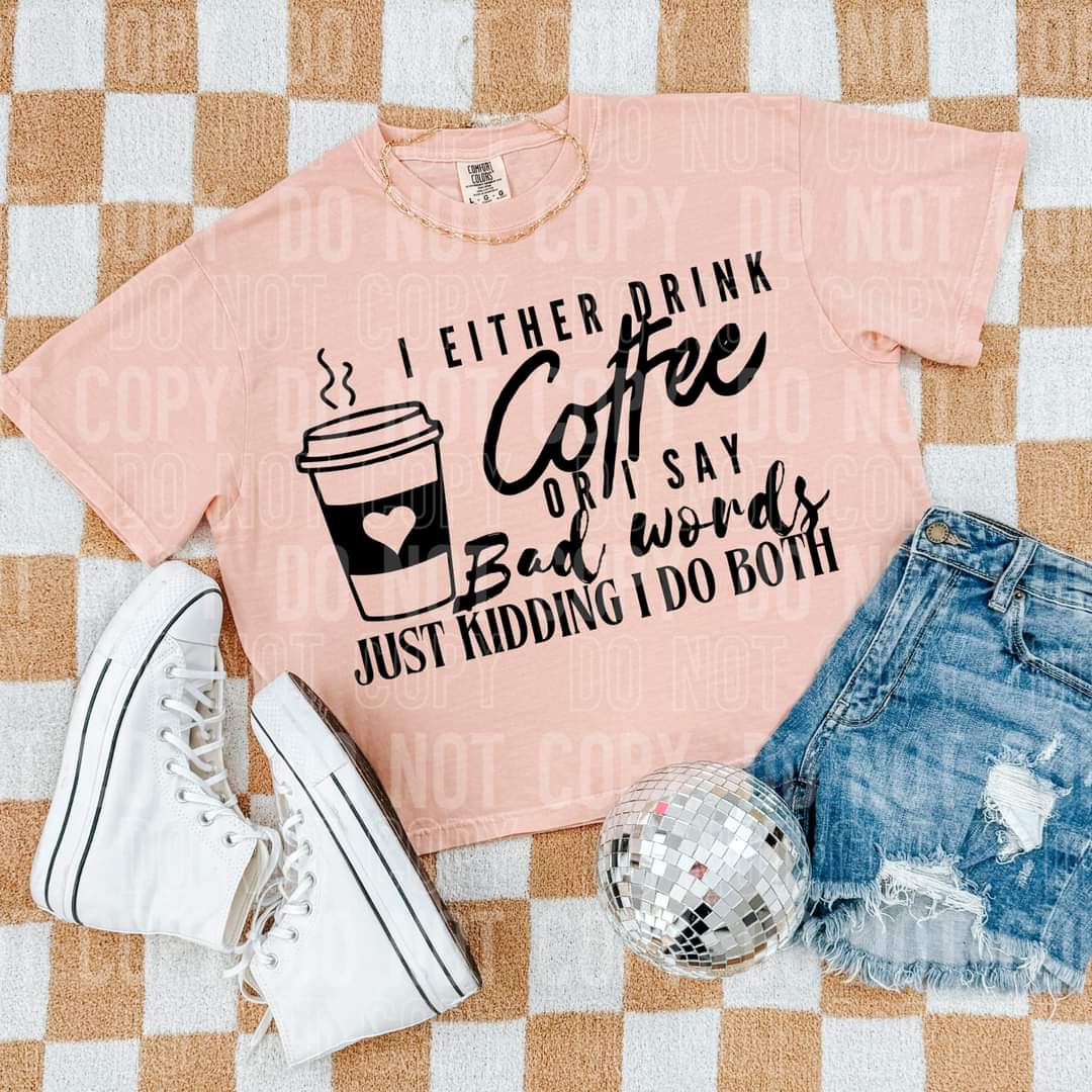 I either drink coffee or say bad words Tee