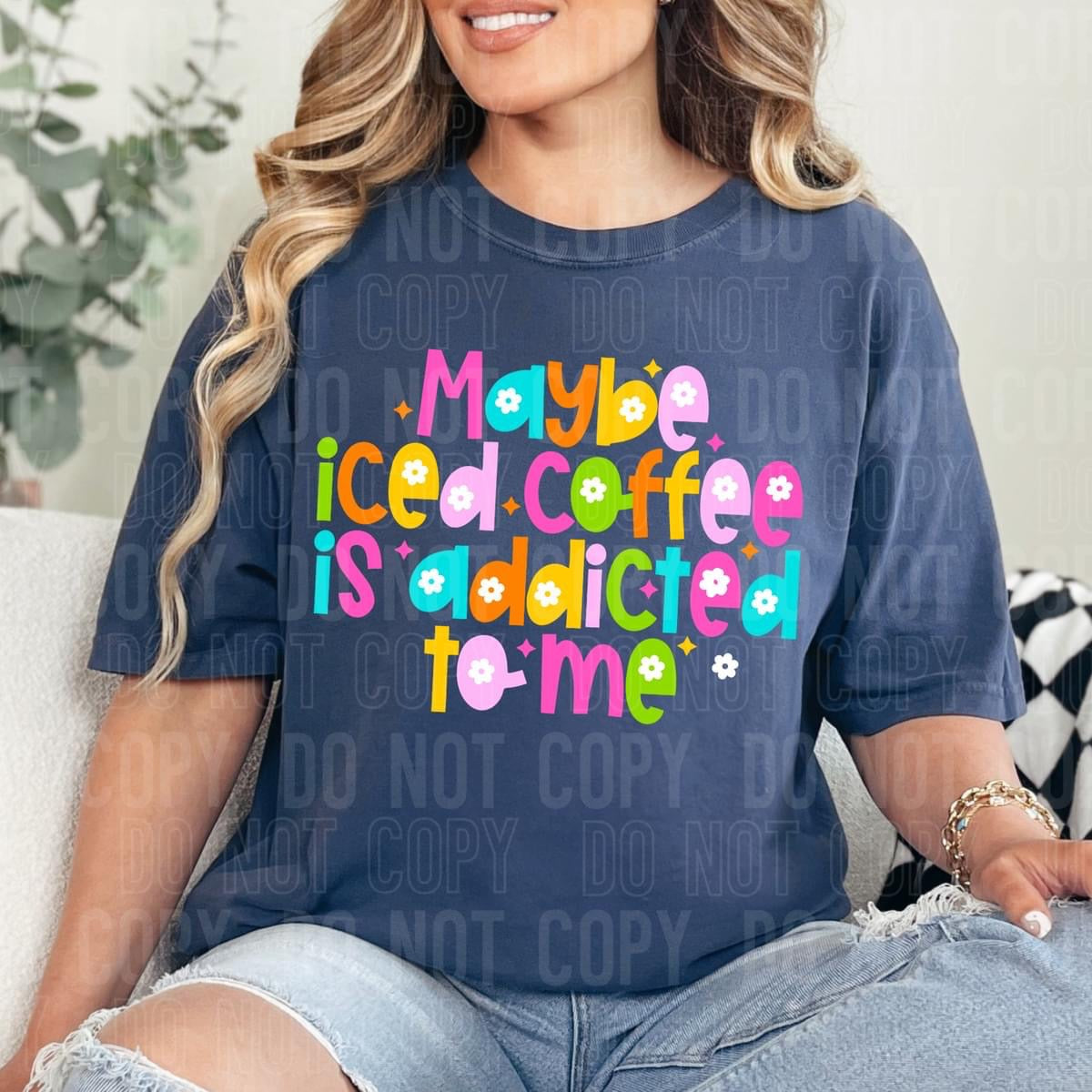 Maybe iced coffee is addicted to me Tee