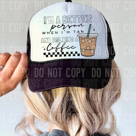 I'm a better person when I'm tan and holding a coffee Trucker Hat