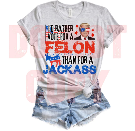 I'd rather vote for a felon Trump Tee