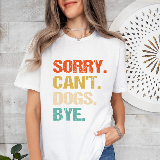 Sorry. Can't. Dogs. Bye. DTF Print