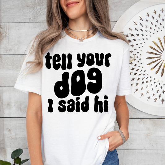 Tell Your Dog I Said Hi DTF Print