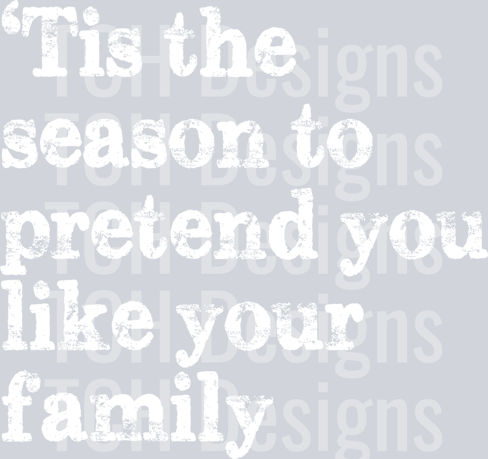 TIS THE SEASON TO PRETEND YOU LIKE YOUR FAMILY