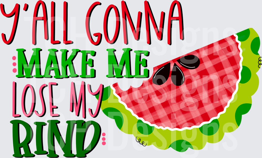 Y'All Gonna Make Me Lose My Rind Watermelon Pun Design