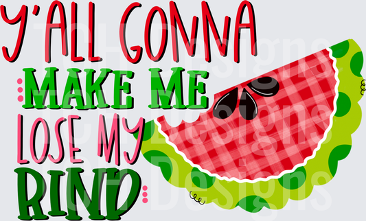 Y'All Gonna Make Me Lose My Rind Watermelon Pun Design