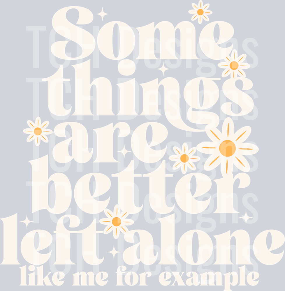 SOME THINGS ARE BETTER LEFT ALONE