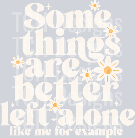 SOME THINGS ARE BETTER LEFT ALONE