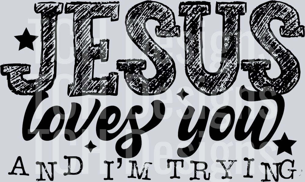 JESUS LOVES YOU AND IM TRYING