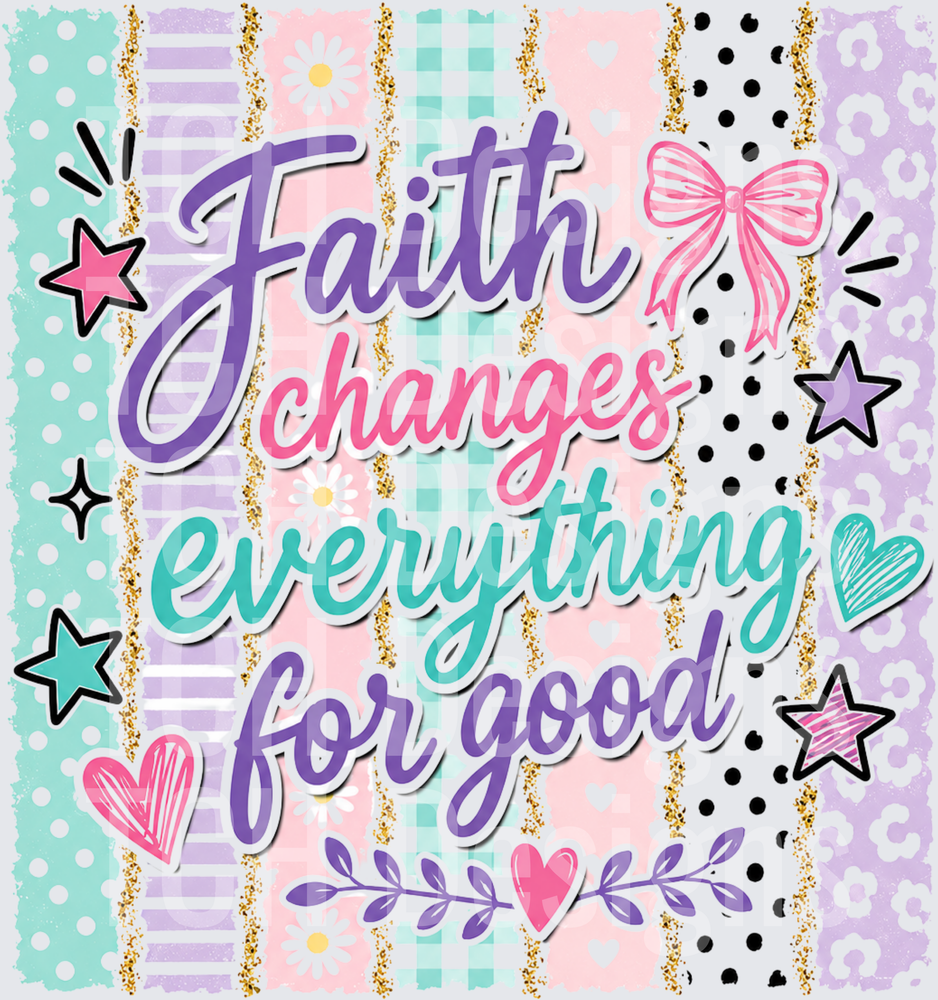 Faith Changes Everything For Good