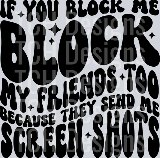 IF YOU BLOCK ME BLOCK MY FRIENDS HWDS