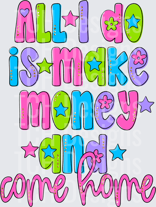ALL I DO IS MAKE MONEY AND COME HOME
