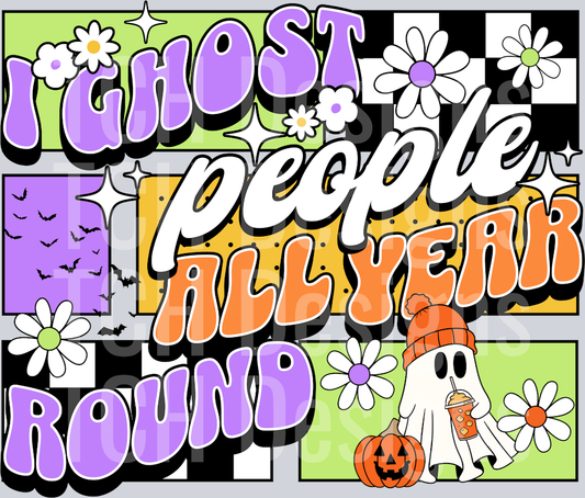 I GHOST PEOPLE ALL YEAR ROUND