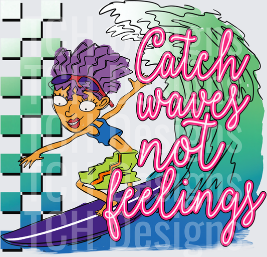 Catch waves not feelings