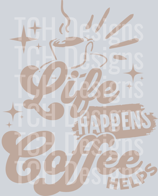 LIFE HAPPENS COFFEE HELPS