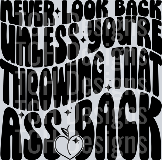 never look back unless youre throwing that ass hwds