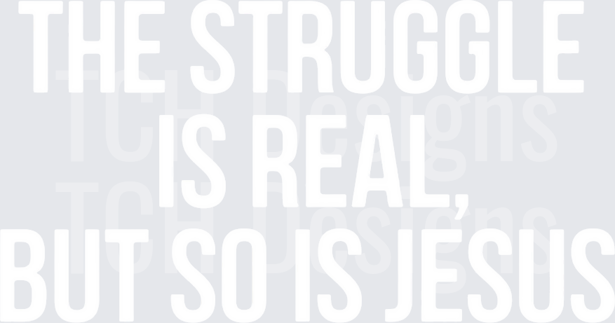 The Struggle Is Real But So Is Jesus