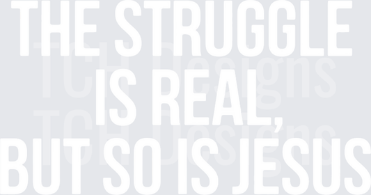 The Struggle Is Real But So Is Jesus