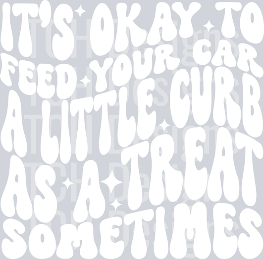 ITS OKAY TO FEED YOUR CAR A CURB HWDS WHITE