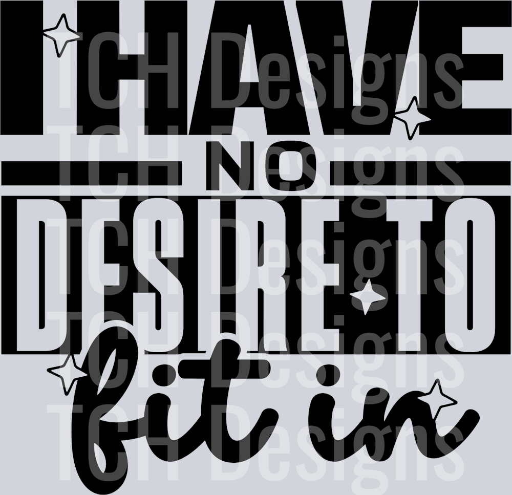 I HAVE NO DESIRE TO FIT IN