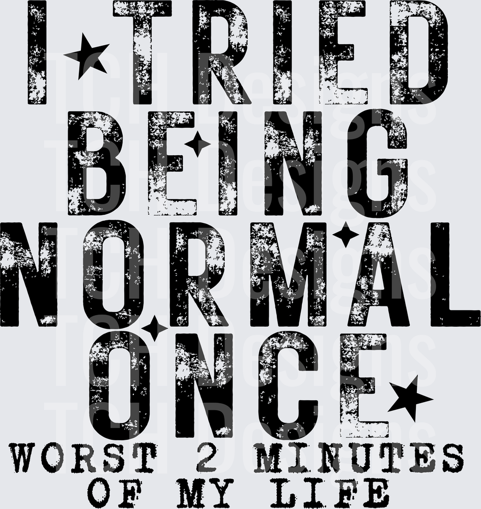 I TRIED BEING NORMAL ONCE