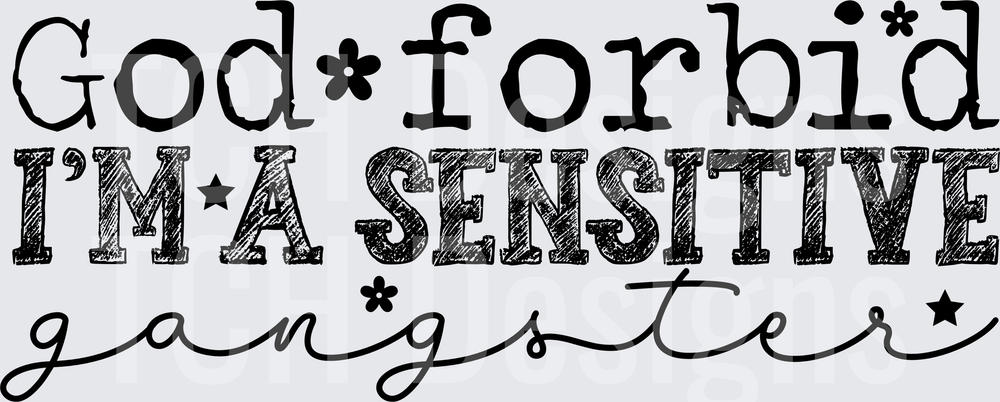 GOD FORBID IM A SENSITIVE GANGSTER