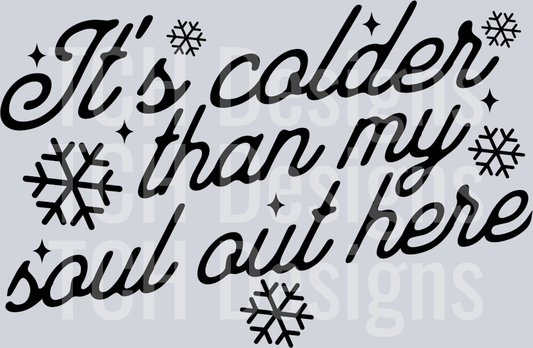 ITS COLDER THAN MY SOUL OUT HERE