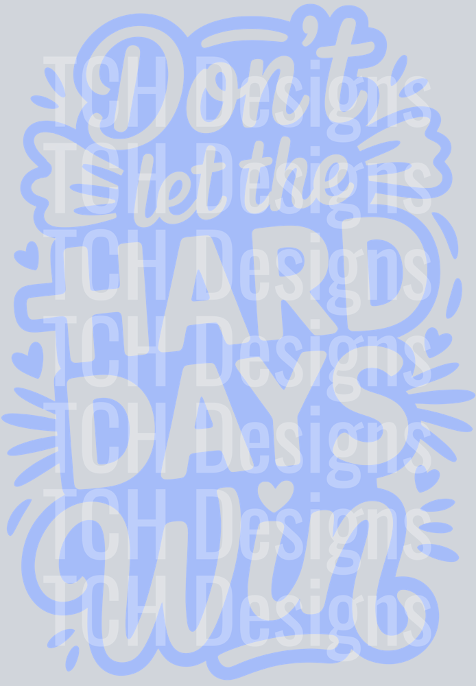 DONT LET THE HARD DAYS WIN BLUE